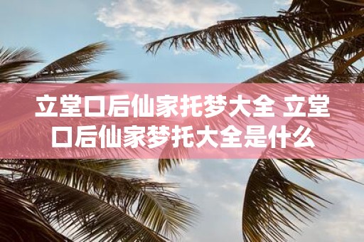 立堂口后仙家托梦大全 立堂口后仙家梦托大全是什么