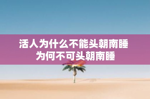 活人为什么不能头朝南睡 为何不可头朝南睡