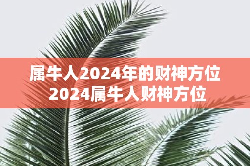 属牛人2025年的财神方位 2025属牛人财神方位