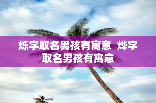 烁字取名男孩有寓意 烨字取名男孩有寓意