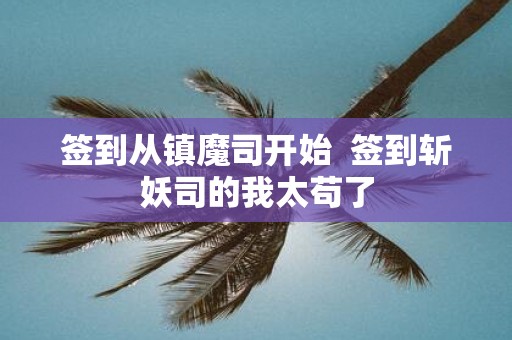 签到从镇魔司开始 签到斩妖司的我太苟了