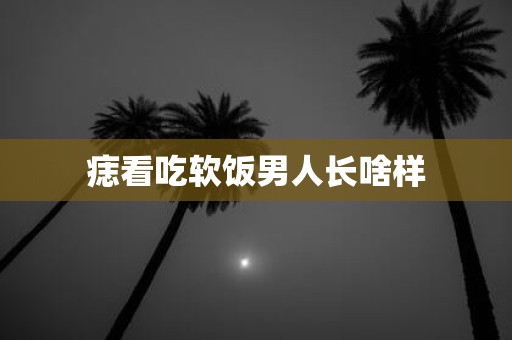 痣看吃软饭男人长啥样