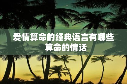 爱情算命的经典语言有哪些 算命的情话
