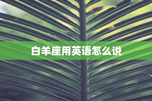 白羊座用英语怎么说