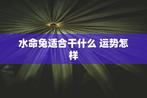 水命兔适合干什么 运势怎样