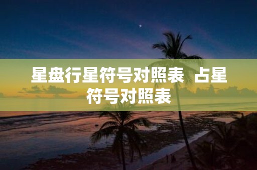 星盘行星符号对照表 占星符号对照表