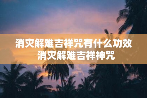 消灾解难吉祥咒有什么功效 消灾解难吉祥神咒