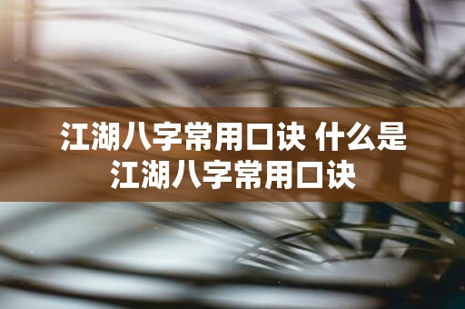 江湖八字常用口诀 什么是江湖八字常用口诀