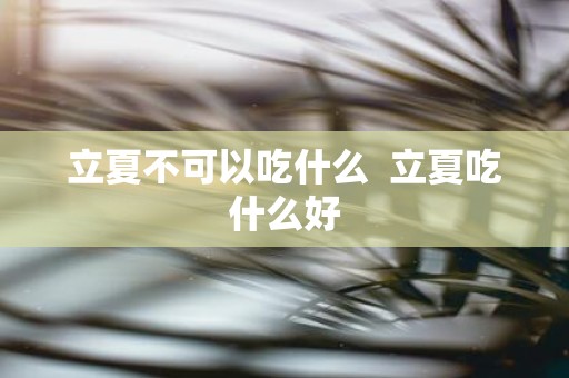立夏不可以吃什么 立夏吃什么好