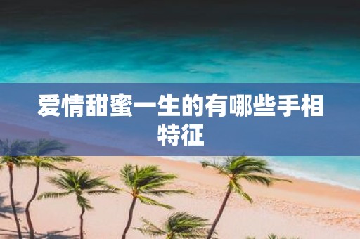 爱情甜蜜一生的有哪些手相特征