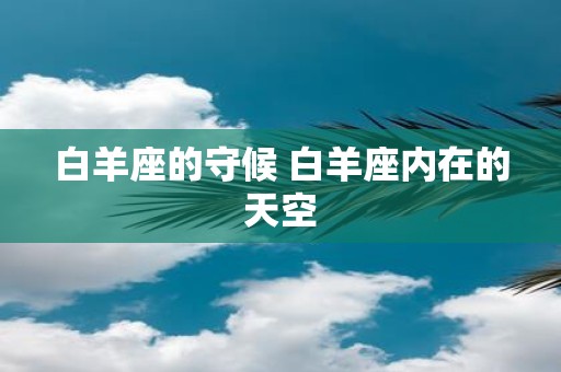 白羊座的守候 白羊座内在的天空