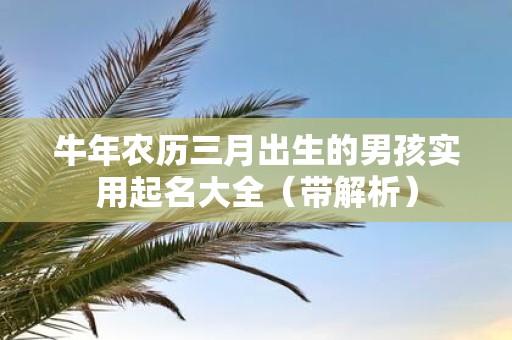 牛年农历三月出生的男孩实用起名大全（带解析）