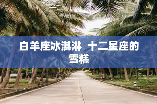 白羊座冰淇淋 十二星座的雪糕