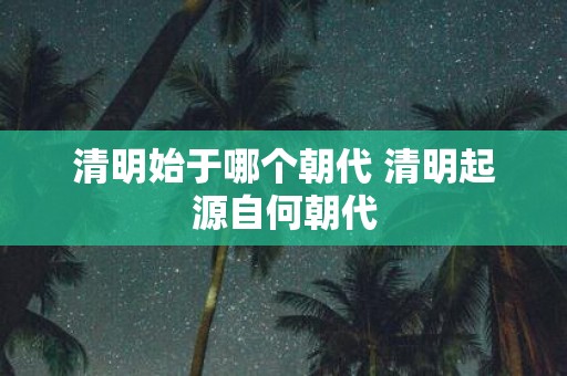 清明始于哪个朝代 清明起源自何朝代