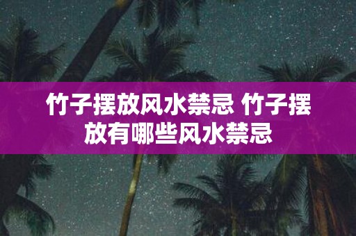 竹子摆放风水禁忌 竹子摆放有哪些风水禁忌