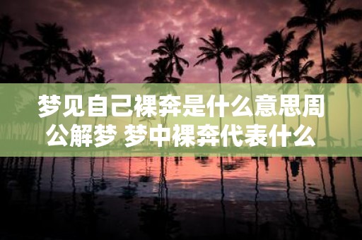 梦见自己裸奔是什么意思周公解梦 梦中裸奔代表什么