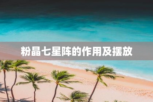 粉晶七星阵的作用及摆放
