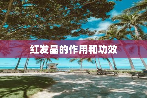 红发晶的作用和功效