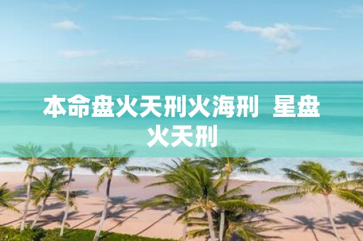 本命盘火天刑火海刑 星盘火天刑