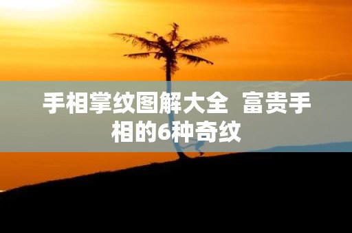 手相掌纹图解大全 富贵手相的6种奇纹