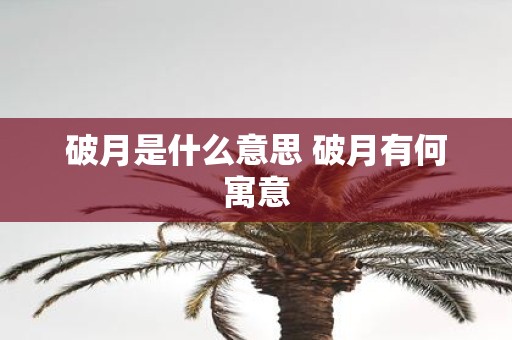破月是什么意思 破月有何寓意