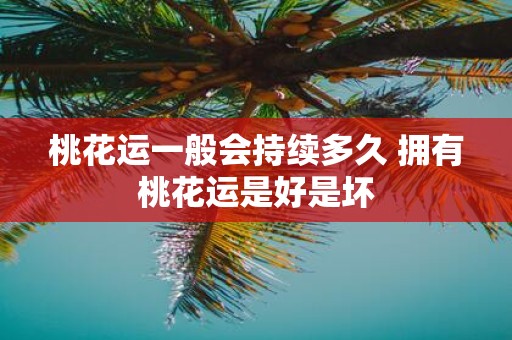 桃花运一般会持续多久 拥有桃花运是好是坏