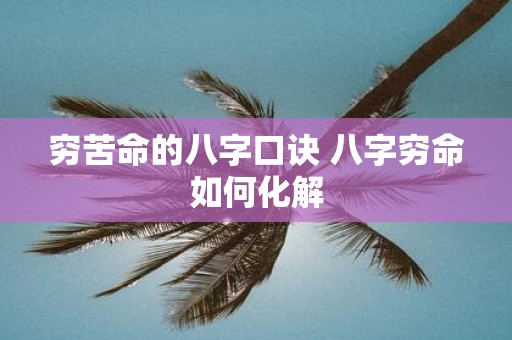 穷苦命的八字口诀 八字穷命如何化解