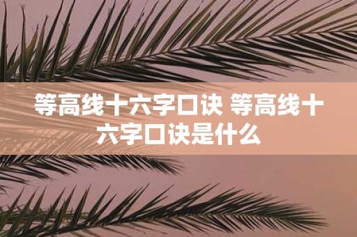 等高线十六字口诀 等高线十六字口诀是什么