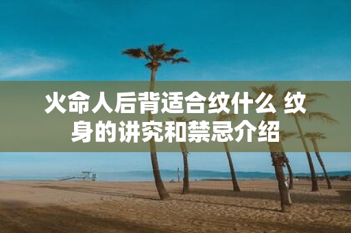火命人后背适合纹什么 纹身的讲究和禁忌介绍