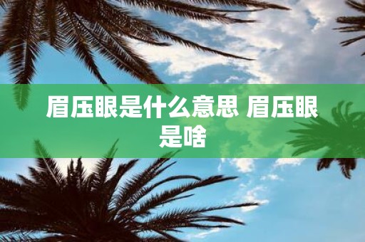 眉压眼是什么意思 眉压眼是啥