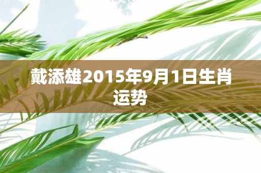 戴添雄2015年9月1日生肖运势