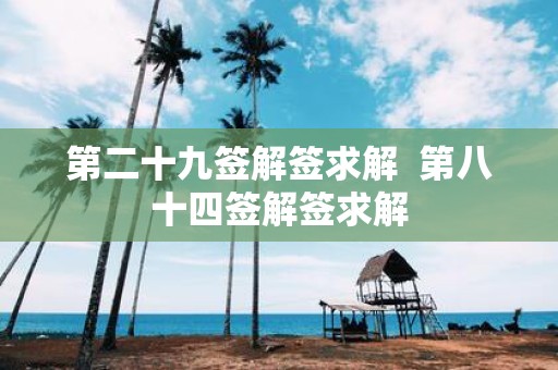 第二十九签解签求解 第八十四签解签求解