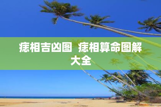痣相吉凶图 痣相算命图解大全