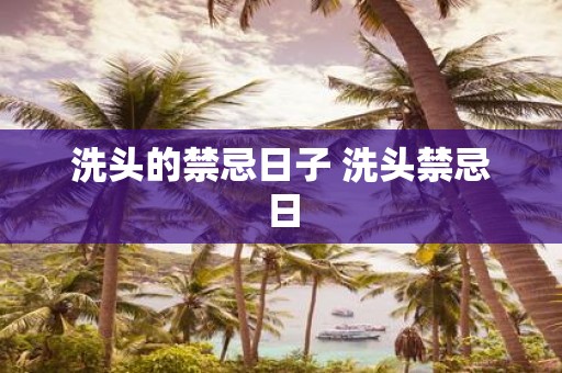 洗头的禁忌日子 洗头禁忌日