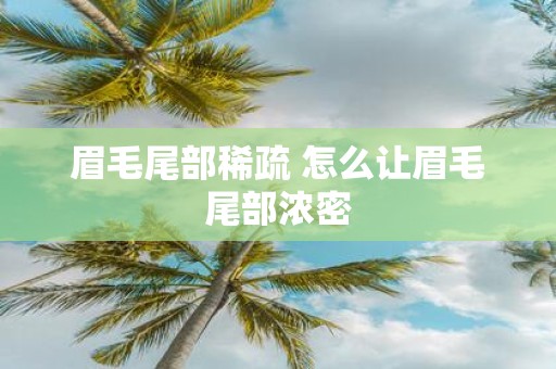 眉毛尾部稀疏 怎么让眉毛尾部浓密