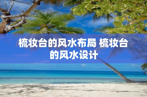 梳妆台的风水布局 梳妆台的风水设计