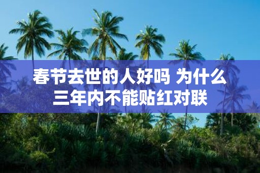 春节去世的人好吗 为什么三年内不能贴红对联