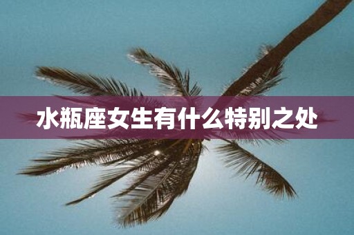 水瓶座女生有什么特别之处