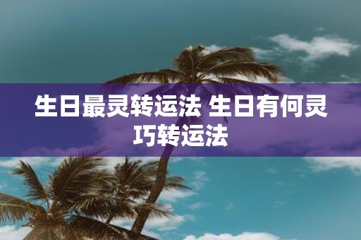 生日最灵转运法 生日有何灵巧转运法