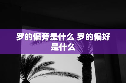 罗的偏旁是什么 罗的偏好是什么