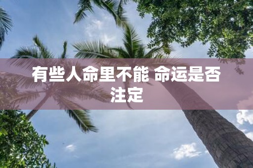 有些人命里不能 命运是否注定