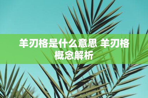 羊刃格是什么意思 羊刃格概念解析