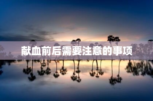 献血前后需要注意的事项