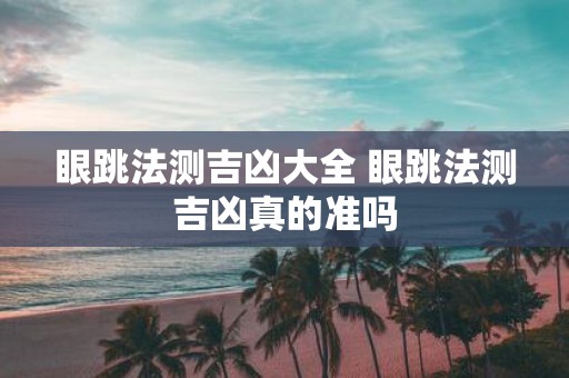 眼跳法测吉凶大全 眼跳法测吉凶真的准吗