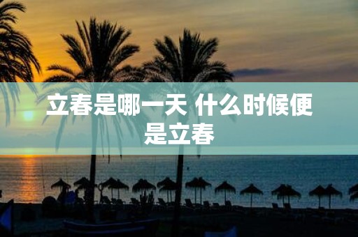 立春是哪一天 什么时候便是立春