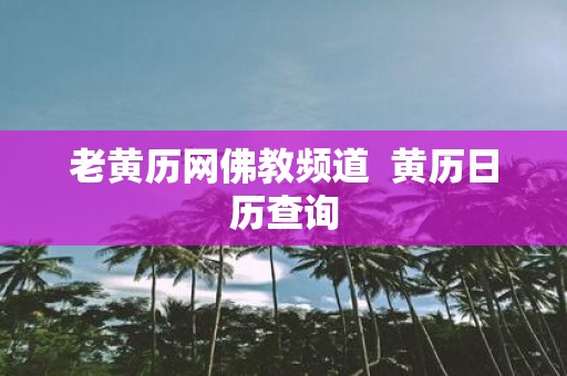老黄历网佛教频道 黄历日历查询