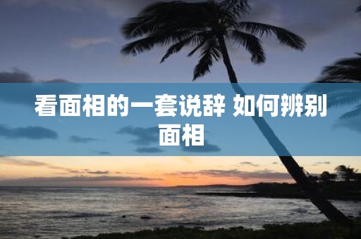 看面相的一套说辞 如何辨别面相