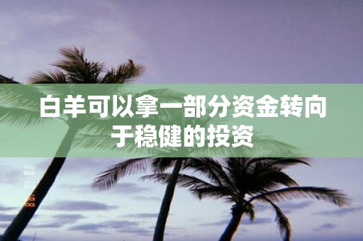 白羊可以拿一部分资金转向于稳健的投资