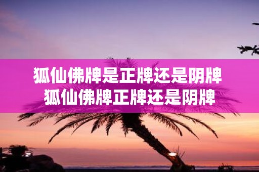 狐仙佛牌是正牌还是阴牌 狐仙佛牌正牌还是阴牌