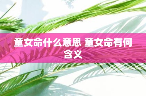 童女命什么意思 童女命有何含义
